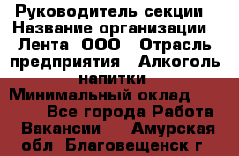 Руководитель секции › Название организации ­ Лента, ООО › Отрасль предприятия ­ Алкоголь, напитки › Минимальный оклад ­ 51 770 - Все города Работа » Вакансии   . Амурская обл.,Благовещенск г.